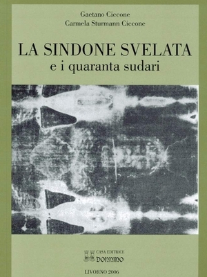 Gaetano Ciccone e Carmela Sturmann, La Sindone svelata e i quaranta sudari, Editrice Donnino, 2006
